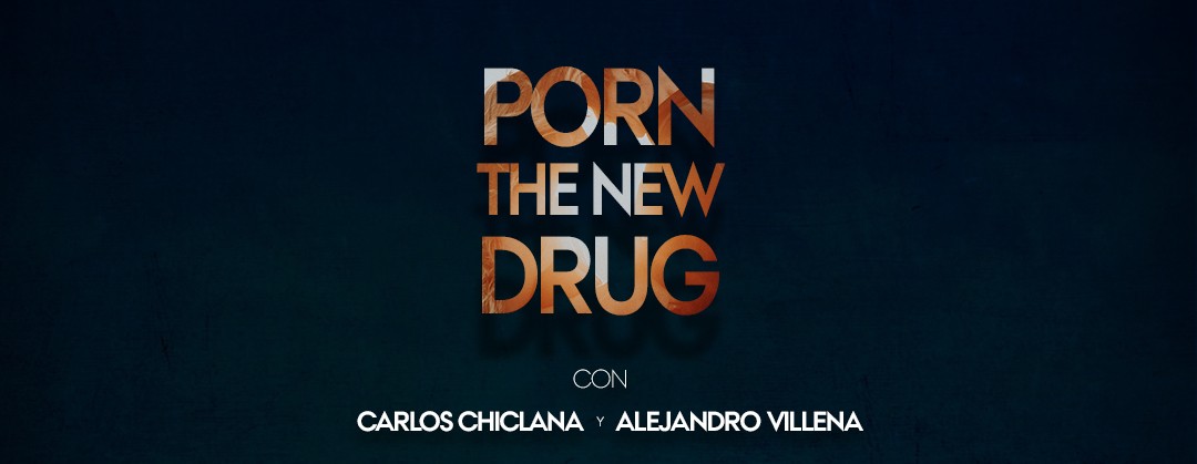«Porn the new drug», tertulia con Carlos Chiclana y Alejandro Villena